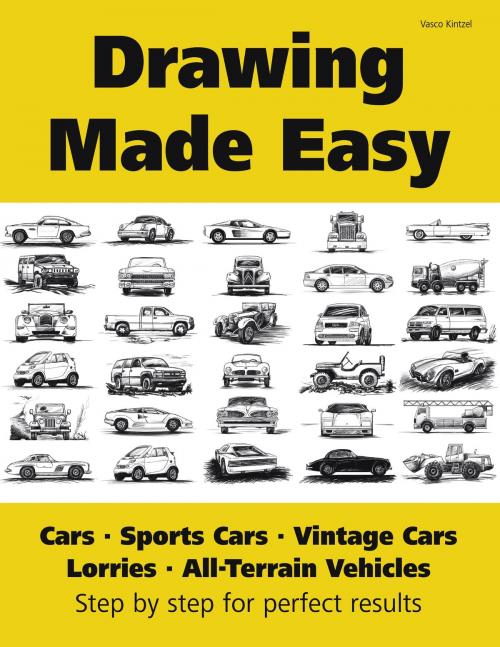 Cover of the book Drawing Made Easy: Cars, Lorries, Sports Cars, Vintage Cars, All-Terrain Vehicles by Vasco Kintzel, Books on Demand