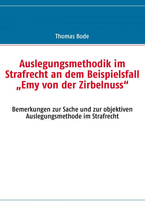 Cover of the book Auslegungsmethodik im Strafrecht an dem Beispielsfall „Emy von der Zirbelnuss“ by Thomas Bode, Books on Demand