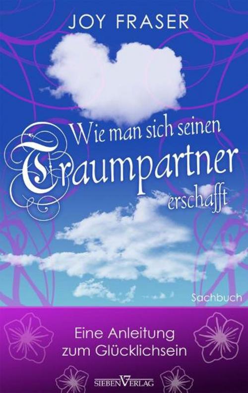 Cover of the book Wie man sich seinen Traumpartner erschafft by Joy Fraser, Sieben Verlag