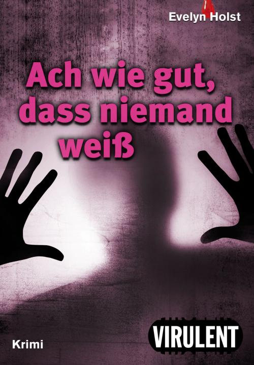 Cover of the book Ach wie gut, dass niemand weiß by Evelyn Holst, Virulent