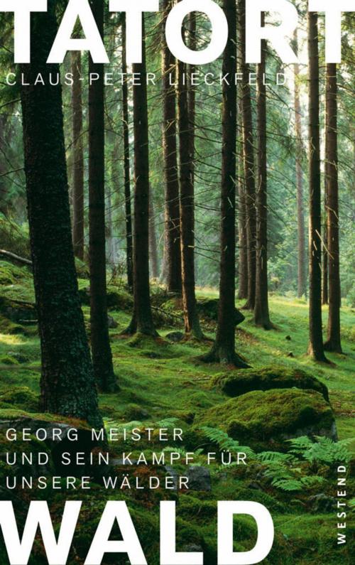 Cover of the book Tatort Wald by Claus-Peter Lieckfeld, Georg Meister, Westend Verlag