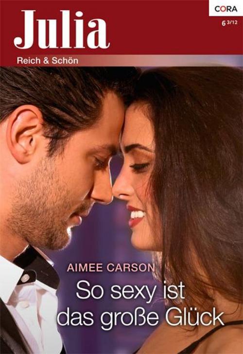 Cover of the book So sexy ist das große Glück by Aimee Carson, CORA Verlag