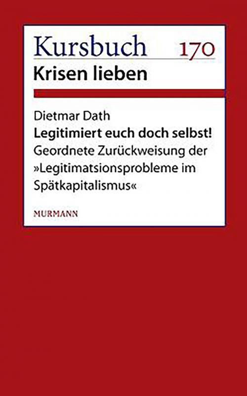 Cover of the book Legitimiert Euch doch selbst! by Dietmar Dath, Murmann Publishers GmbH