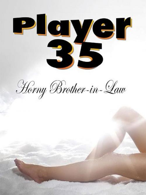 Cover of the book Player 35: Horny Brother-in-Law by John Redfield, eBook Media