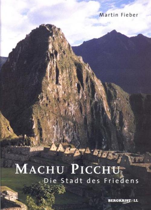 Cover of the book Machu Picchu - Die Stadt des Friedens by Martin Fieber, Bergkristall
