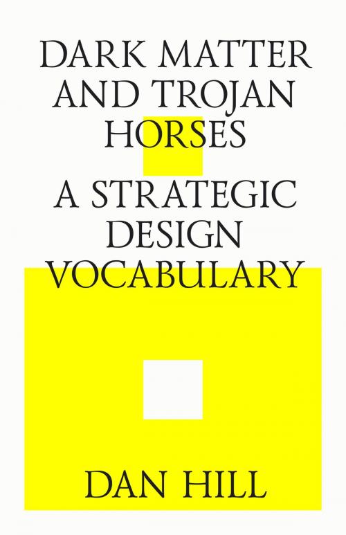 Cover of the book Dark matter and trojan horses. A strategic design vocabulary. by Dan Hill, Strelka Press