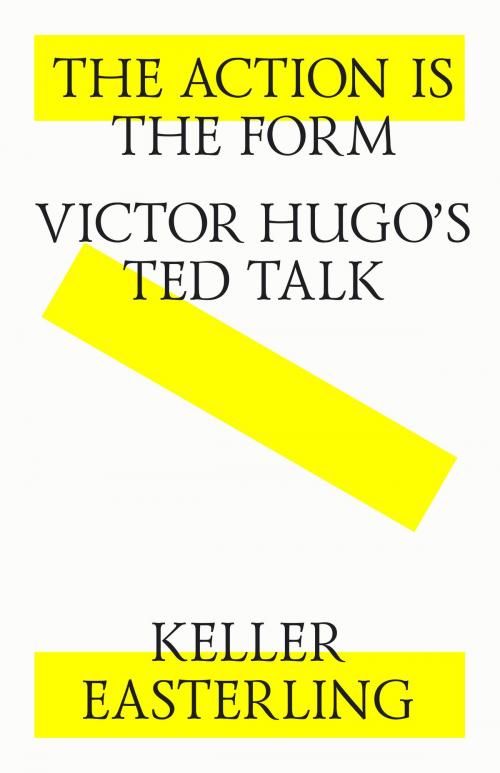 Cover of the book The action is the form. Victor's Hugo's TED talk. by Keller Easterling, Strelka Press