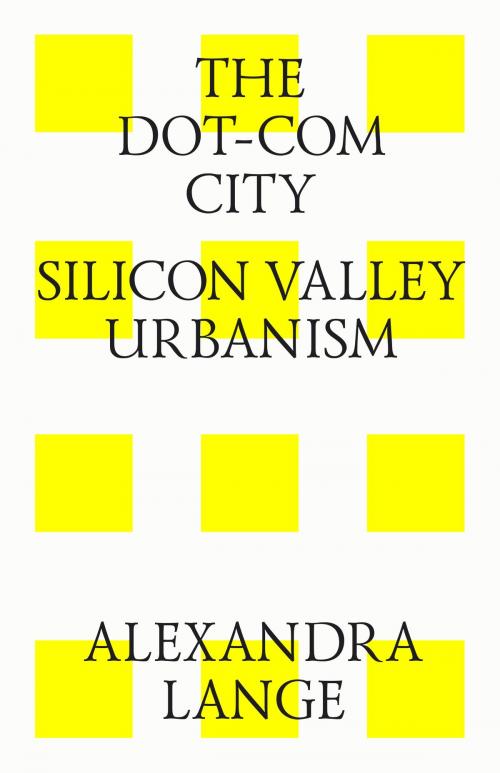 Cover of the book The dot-com city. Silicon valley urbanism by Alexandra Lange, Strelka Press
