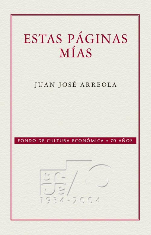 Cover of the book Estas páginas mías by Juan José Arreola, Fondo de Cultura Económica