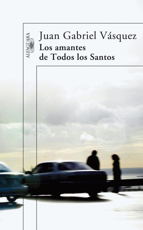 Cover of the book Los amantes de Todos los Santos by Juan Gabriel Vásquez, Penguin Random House Grupo Editorial España