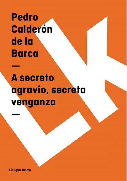 Cover of the book A secreto agravio, secreta venganza by Pedro  Calderón de la Barca, Linkgua digital