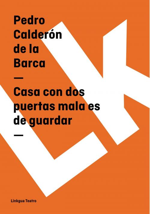 Cover of the book Casa con dos puertas mala es de guardar by Pedro  Calderón de la Barca, Linkgua digital
