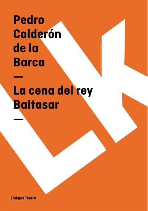 Cover of the book La cena del rey Baltasar by Pedro  Calderón de la Barca, Linkgua digital