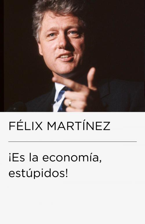 Cover of the book ¡Es la economía, estúpidos! (Colección Endebate) by Félix Martínez, Penguin Random House Grupo Editorial España
