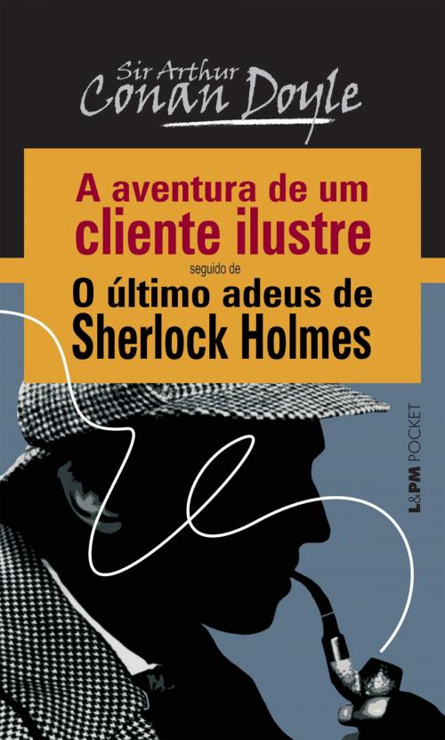 Cover of the book A Aventura de um Cliente Ilustre seguido de O Último Adeus de Sherlock Holmes by Arthur Conan Doyle, L&PM Pocket