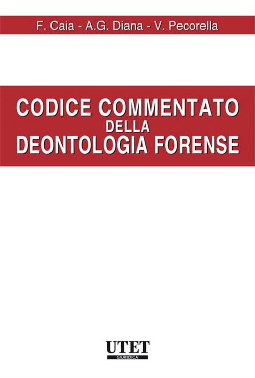 Cover of the book Codice commentato della Deontologia forense by Francesco Caia, Antonio Gerardo Diana, Vincenzo Pecorella, Utet Giuridica