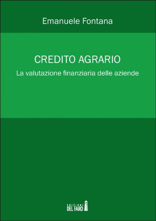 Cover of the book Credito agrario. La valutazione finanziaria delle aziende by Emanuele Fontana, Edizioni del Faro