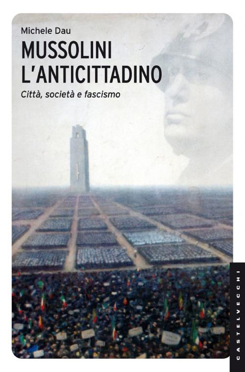 Cover of the book Mussolini l'anticittadino by Michele Dau, Castelvecchi