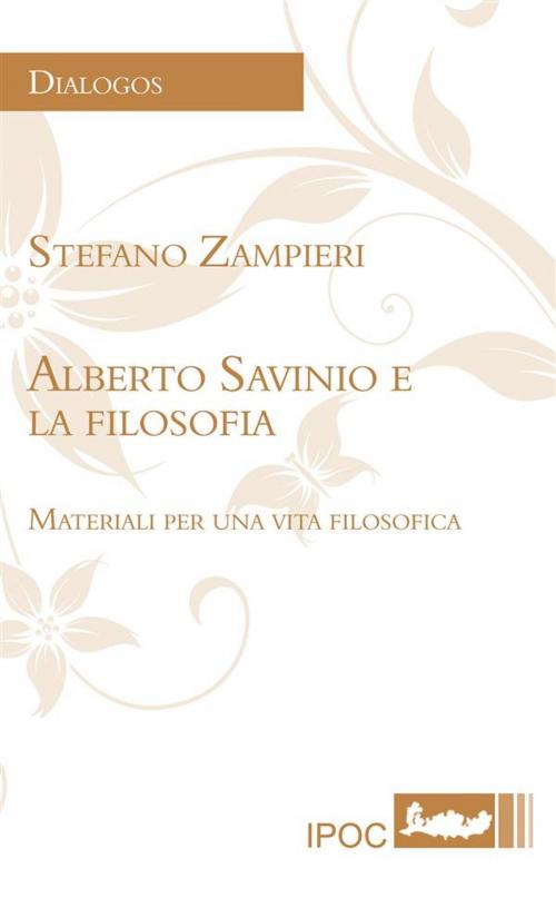 Cover of the book Alberto Savinio E La Filosofia: Materiali Per Una Vita Filosofica by Stefano Zampieri, IPOC Italian Path of Culture