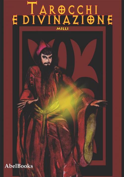 Cover of the book Tarocchi e divinazione. Come imparare a leggere i tarocchi e fare pratica divinatoria by Milli, Abel Books