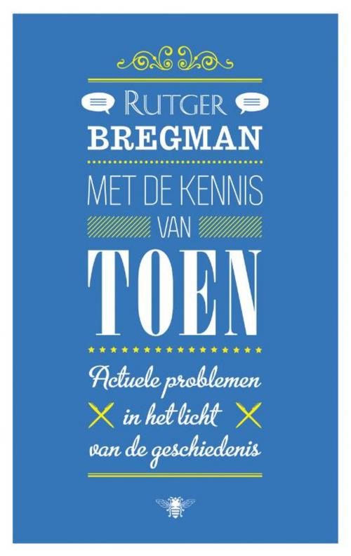 Cover of the book Met de kennis van toen by Rutger Bregman, Bezige Bij b.v., Uitgeverij De