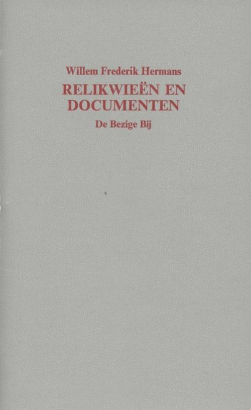 Cover of the book Relikwieën en documenten, een toespraak by Willem Frederik Hermans, Bezige Bij b.v., Uitgeverij De