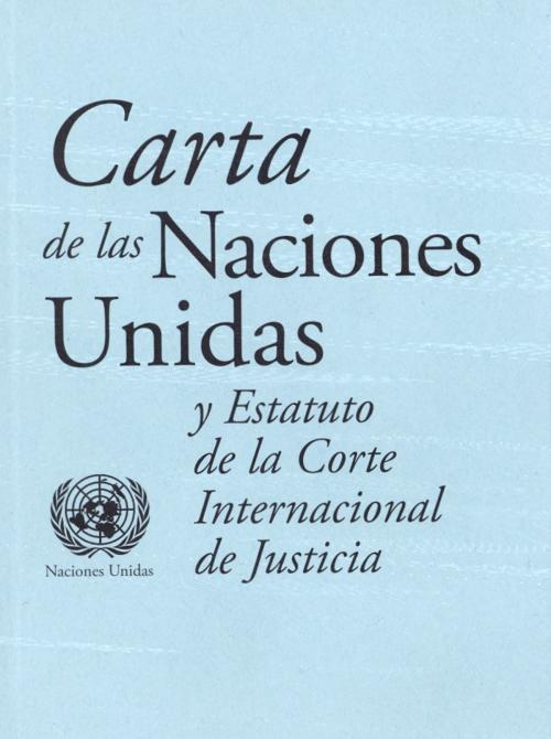 Cover of the book Carta de las Naciones Unidas y Estatuto de la Corte Internacional de Justicia by United Nations, United Nations