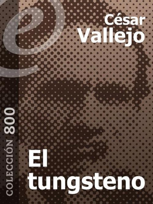 Cover of the book El tungsteno by César Vallejo, eLibros Editorial SAS