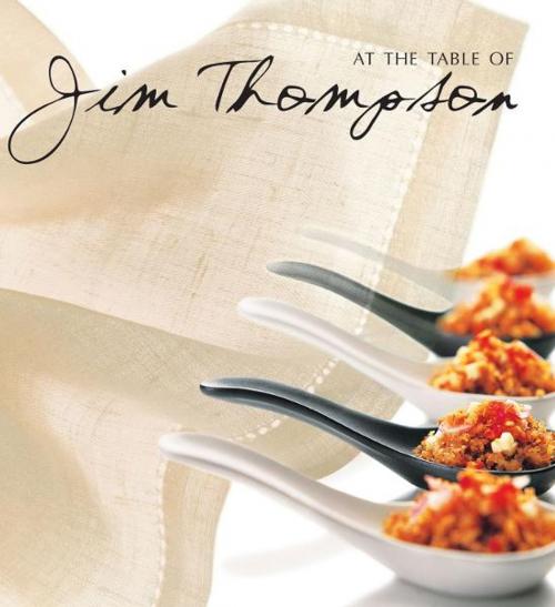 Cover of the book At the Table of Jim Thompson by William Warren, Chefs of the Jim Thompson restaurants, Luca Invernizzi Tettoni, Editions Didier Millet