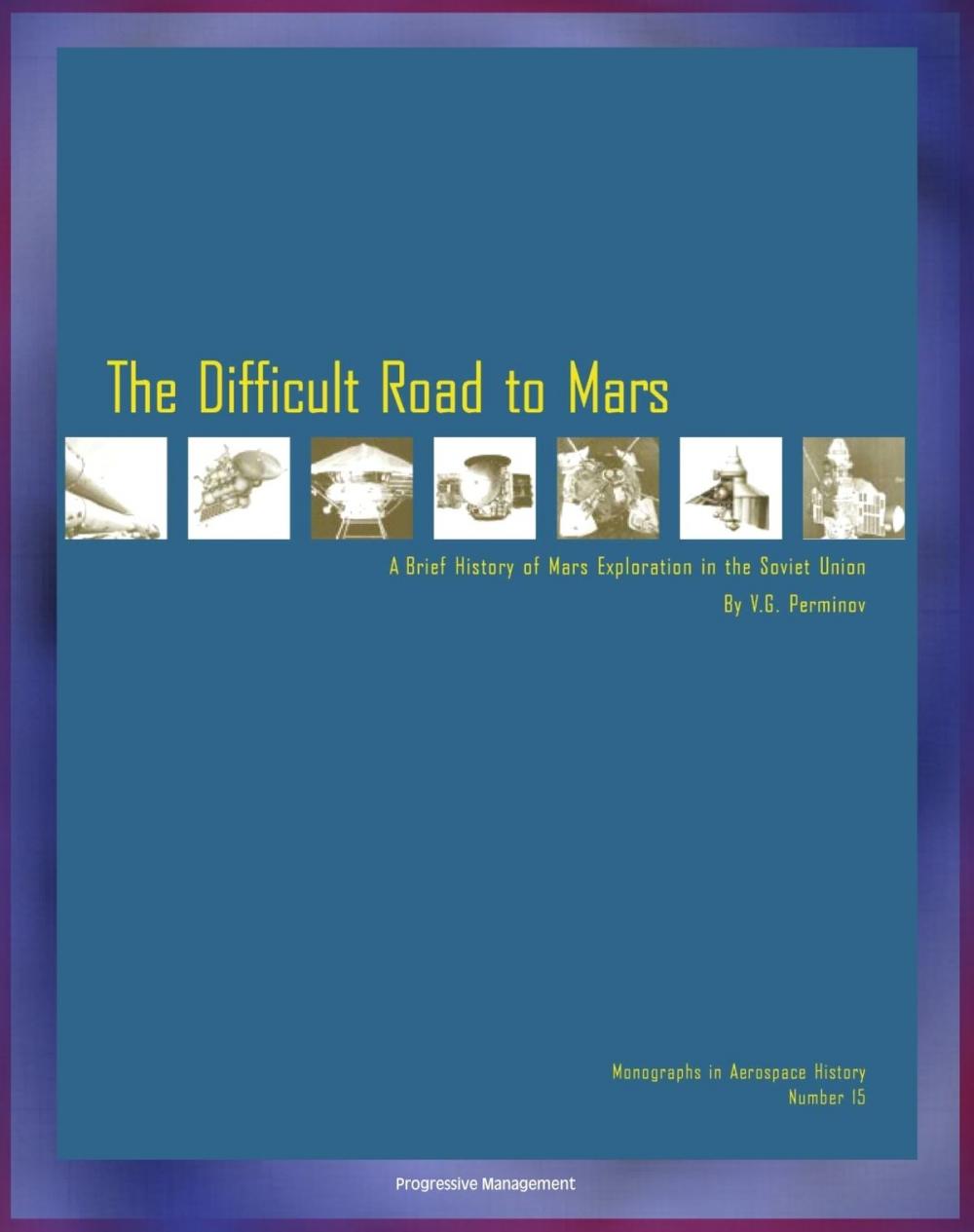 Big bigCover of The Difficult Road to Mars, A Brief History of Mars Exploration in the Soviet Union - The Inside Story of Numerous Mission Failures from Russia's Leading Spacecraft Designer (NASA NP-1999-06-251-HQ)