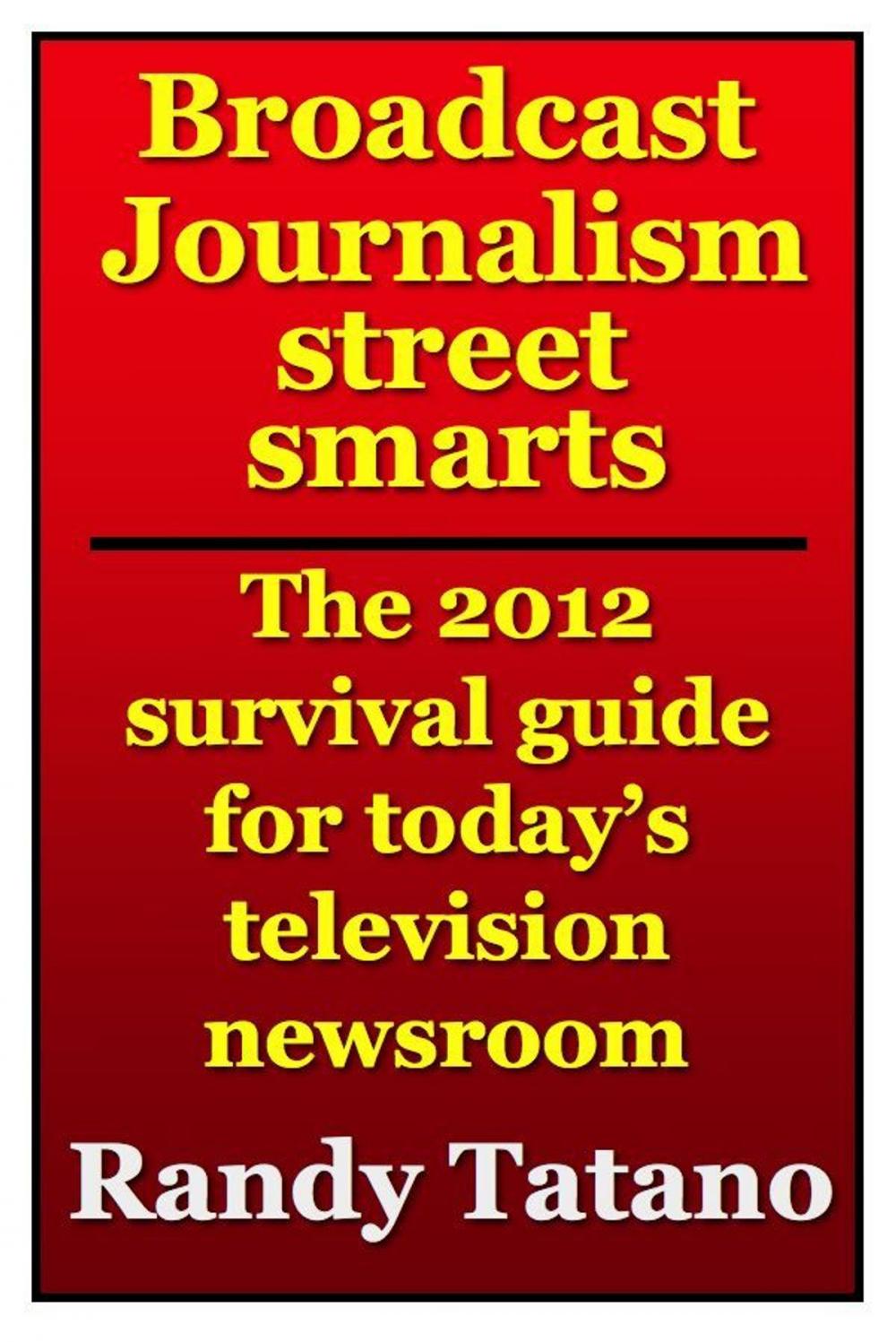 Big bigCover of Broadcast Journalism Street Smarts: The 2012 Survival Guide for Today's Television Newsroom
