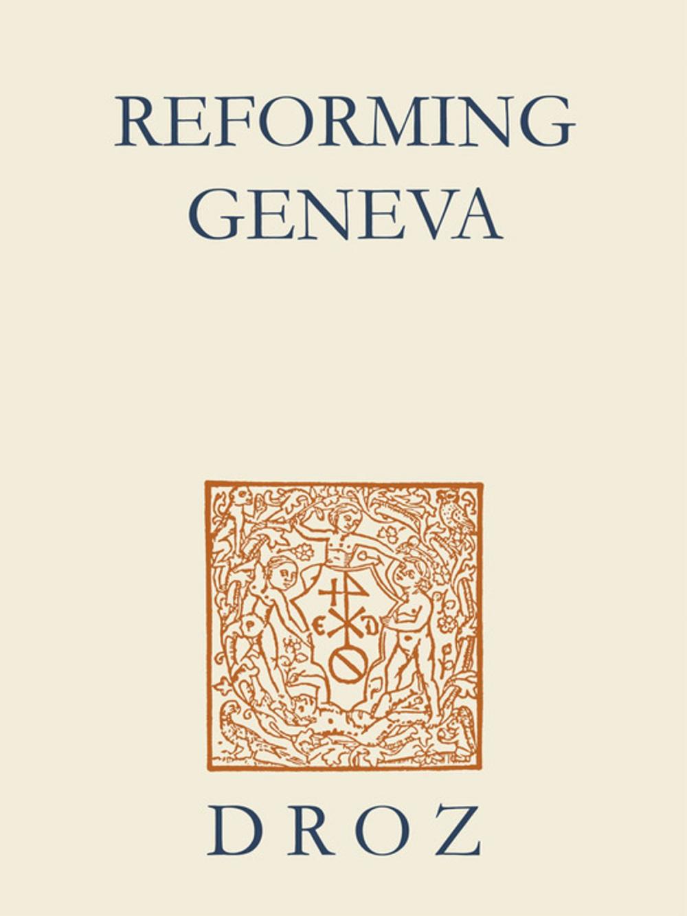 Big bigCover of Reforming Geneva : Discipline, Faith and Anger in Calvin's Geneva
