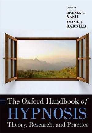 Cover of the book The Oxford Handbook of Hypnosis by Mark Dodgson, David M. Gann, Ammon Salter