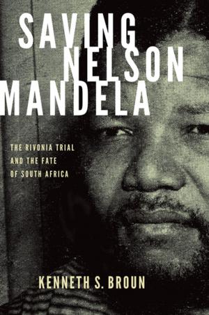 Cover of the book Saving Nelson Mandela:The Rivonia Trial and the Fate of South Africa by Edward Macan