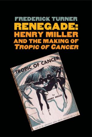 Book cover of Renegade: Henry Miller and the Making of "Tropic of Cancer"