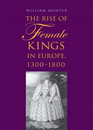 Cover of the book The Rise of Female Kings in Europe, 1300-1800 by Professor Donald R. Kelley