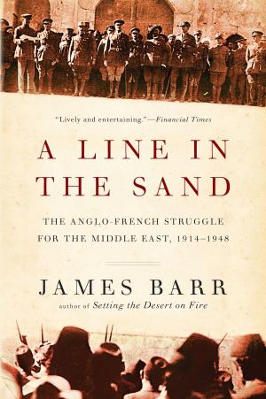 Cover of the book A Line in the Sand: The Anglo-French Struggle for the Middle East, 1914-1948 by Joydeep Roy-Bhattacharya