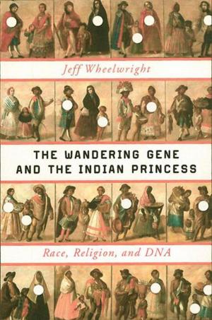Cover of the book The Wandering Gene and the Indian Princess: Race, Religion, and DNA by Stephen Dunn