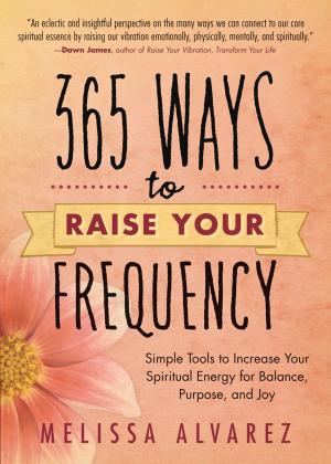 Cover of the book 365 Ways to Raise Your Frequency: Simple Tools to Increase Your Spiritual Energy for Balance, Purpose, and Joy by Llewellyn, JD Hortwort, Suzanne Ress, Misty Kuceris, Alice DeVille, Elizabeth Barrette, Janice Sharkey, Susan Pesznecker, Kaaren Christ, Dallas Jennifer Cobb, Diana Rajchel, Linda Raedisch, Sharynne MacLeod NicMhacha, Darcey Blue French, Tess Whitehurst, Sean Donahue, Lee Lehman, Lucy Hall Kelly
