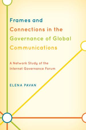 Cover of the book Frames and Connections in the Governance of Global Communications by Ellen Bernstein, John Gatta, Ron Jolliffe, David Kendall, Young-Chun Kim, Samuel McBride, Mick Pope, Doug Sikkema, Chad Wriglesworth, Robert R. Gottfried, Ginger Hanks Harwood