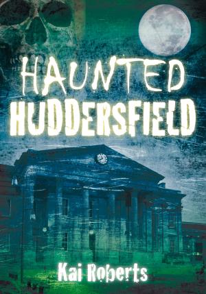 Cover of the book Haunted Huddersfield by Kevan Manwaring