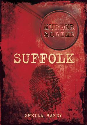 Cover of the book Murder & Crime: Suffolk by Martin Bowman