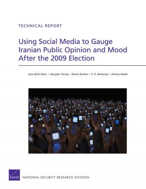 Cover of the book Using Social Media to Gauge Iranian Public Opinion and Mood After the 2009 Election by Kirsten M. Keller, Miriam Matthews, Kimberly Curry Hall, William Marcellino, Jacqueline A. Mauro, Nelson Lim