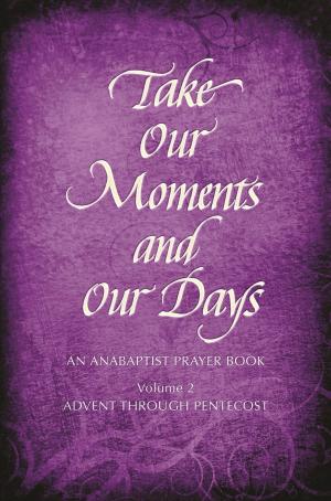 Cover of the book Take Our Moments and Our Days, Volume 2 by John Howard Yoder