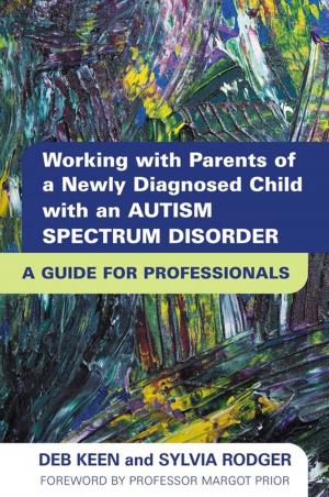 Cover of the book Working with Parents of a Newly Diagnosed Child with an Autism Spectrum Disorder by Stephen Shore, Steven Gutstein, Isabelle Henault, Jacqui Jackson, Mike Stanton, DeAnn Hyatt-Foley, Dennis Debbaudt, Tony Attwood, Rebecca Moyes, Lise Pyles
