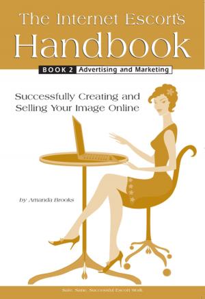 Cover of the book The Internet Escort's Handbook Book 2 Advertising and Marketing by Henley Griffin