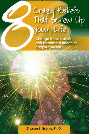 Cover of the book 8 Crazy Beliefs That Screw Up Your Life. Change These Beliefs and Become a Healthier, Happier Person by Karen Grigsby Bates, Karen E. Hudson