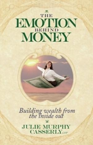 Cover of the book The Emotion Behind Money: Building Wealth From the Inside Out by Kathy Laurenhue, Bron Roberts, Sharon Wall