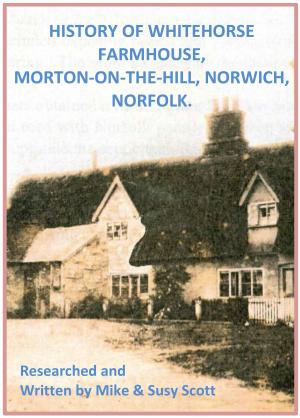 Cover of the book History of Whitehorse Farmhouse, Morton-On-The-Hill, Norwich, Norfolk. by Luigi Russo