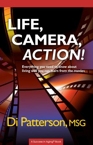 Cover of the book Life, Camera, Action! Everything You Need to Know about Living Well You Can Learn from the Movies by Elizabeth Lombardo